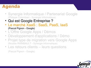Agenda <ul><ul><li>Synergie Informatique / Partenariat Google (Philippe Colombani - Synergie Informatique) </li></ul></ul>...
