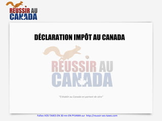 DÉCLARATION IMPÔT AU CANADA
“S’établir au Canada en partant de zéro”
Faîtes VOS TAXES EN 30 mn EN PYJAMA sur http://reussir-ses-taxes.com
 