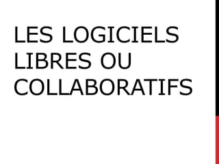 LES LOGICIELS
LIBRES OU
COLLABORATIFS
 