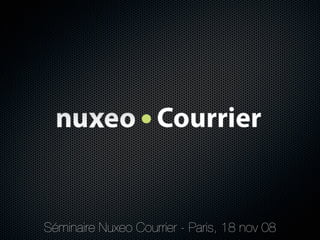 Séminaire Nuxeo Courrier - Paris, 18 nov 08
 