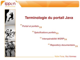 Terminologie du portail Java

Portail et portlets

             Spécifications portlets

                      Interopérabilité WSRP

                              Repository documentaire
 