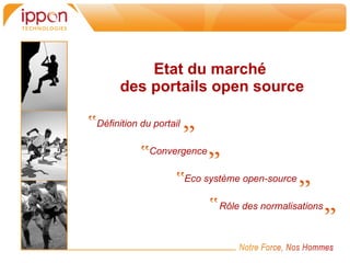 Etat du marché
     des portails open source

Définition du portail

             Convergence

                        Eco système open-source

                               Rôle des normalisations
 