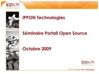 IPPON Technologies


Séminaire Portail Open Source


Octobre 2009
 