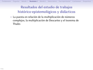 Résultats de l’étude de travaux historico-épistémologiques
et didactiques
• Le lien entre la multiplication de nombres complexes, la
multiplication de Descartes et le théorème de Thalès
9/1
 