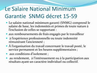 Le Salaire National Minimum
Garantie SNMG décret 15-59
 Le salaire national minimum garanti (SNMG) comprend le
salaire de...