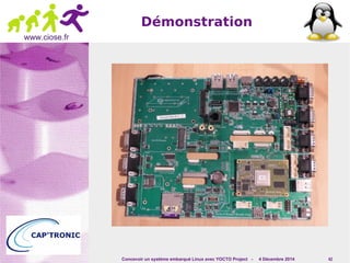 Concevoir un système embarqué Linux avec YOCTO Project - 4 Décembre 2014 62 
www.ciose.fr 
Démonstration 
