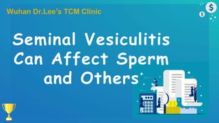Seminal Vesiculitis
Can Affect Sperm
and Others
Wuhan Dr.Lee’s TCM Clinic
 