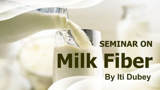 SEMINAR ON
Milk Fiber
By Iti Dubey
 