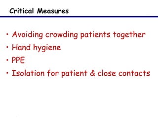 Critical Measures Avoiding crowding patients together Hand hygiene PPE Isolation for patient & close contacts 