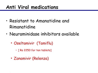 Anti Viral medications <ul><li>Resistant to Amanatidine and Rimanatidine </li></ul><ul><li>Neuraminidase inhibitors availa...