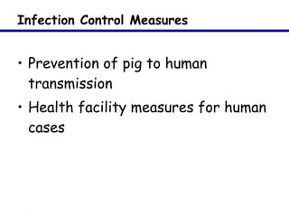 Infection Control Measures <ul><li>Prevention of pig to human transmission </li></ul><ul><li>Health facility measures for ...