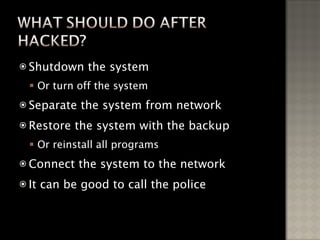 Shutdown the system Or turn off the system Separate the system from network Restore the system with the backup Or reinstall all programs Connect the system to the network It can be good to call the police 