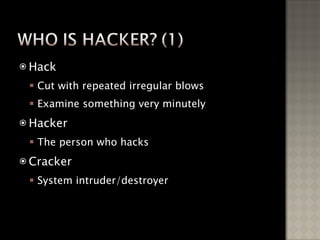 Hack Cut with repeated irregular blows Examine something very minutely Hacker The person who hacks Cracker System intruder/destroyer 