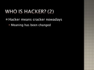 Hacker means cracker nowadays Meaning has been changed 