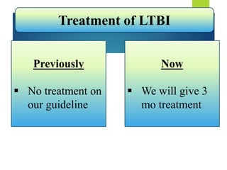 Treatment of LTBI
Previously
 No treatment on
our guideline
Now
 We will give 3
mo treatment
 