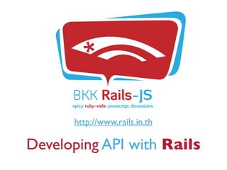 http://www.rails.in.th

Developing API with Rails
 