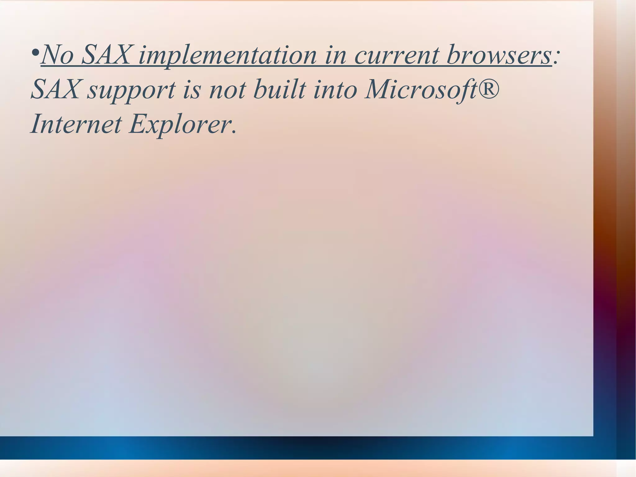 No SAX implementation in current browsers :  SAX support is not built into Microsoft®  Internet Explorer. 