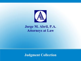 Jorge M. Abril, P.A.
Attorneys at Law
Judgment Collection
 