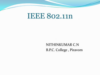 IEEE 802.11n 					NITHINKUMAR C.N 					B.P.C. College , Piravom 