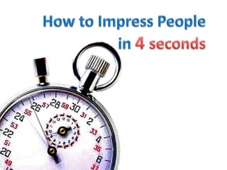 How to Impress People in4 seconds