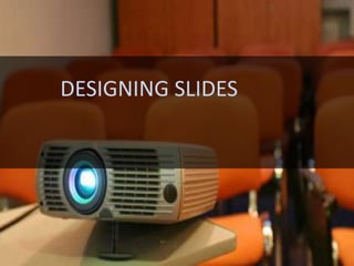 DESIGNING SLIDES