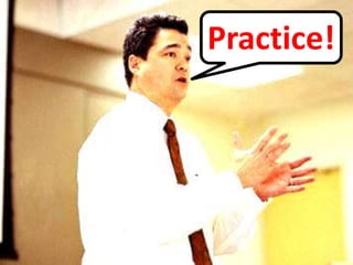 Practice!