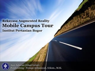Rekayasa Augmented Reality
Mobile Campus Tour
Institut Pertanian Bogor




    Auzi Asfarian (G64070010)
    Pembimbing : Firman Ardiansyah, S.Kom., M.Si.
 