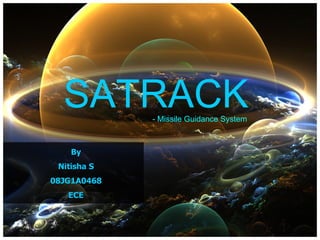 SATRACK    - Missile Guidance System



    By
 Nitisha S
08JG1A0468
   ECE
 