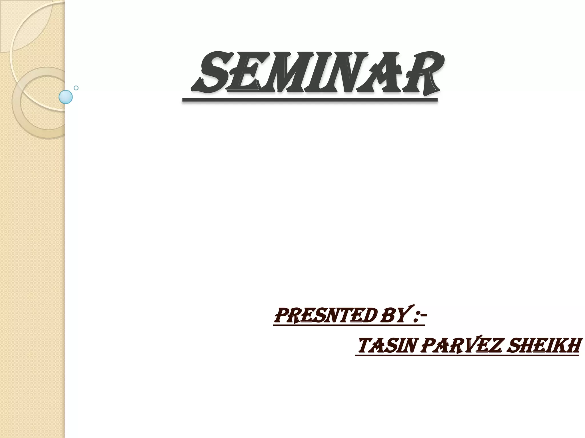 SEMINAR


  PRESNTED BY :-
        TASIN PARVEZ SHEIKH
 