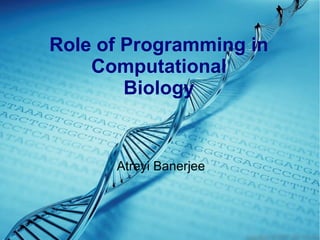 Role of Programming in
Computational
Biology
Atreyi Banerjee
 