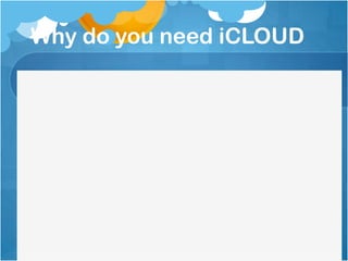 Why do you need iCLOUD

 