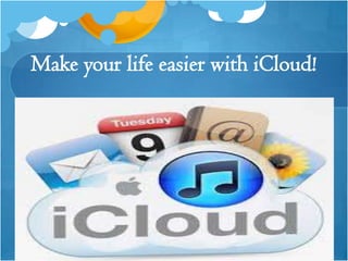 Make your life easier with iCloud!

 