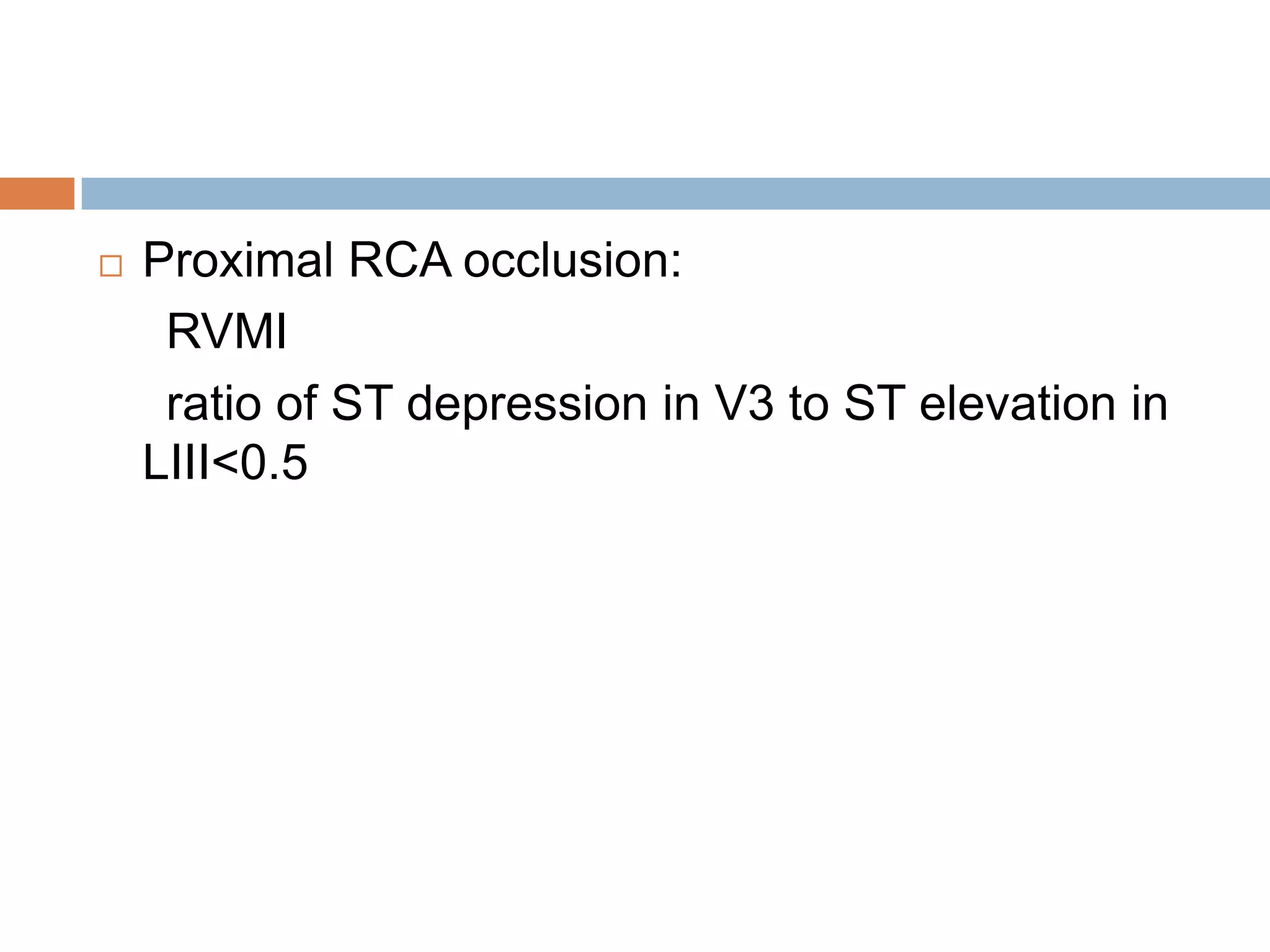  Proximal RCA occlusion:
RVMI
ratio of ST depression in V3 to ST elevation in
LIII<0.5
 