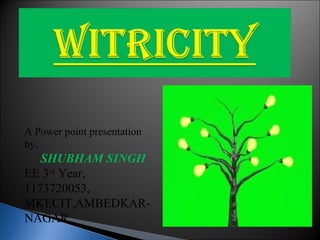 A Power point presentation
by,
SHUBHAM SINGH
EE 3rd
Year,
1173720053,
MKECIT,AMBEDKAR-
NAGAR
 