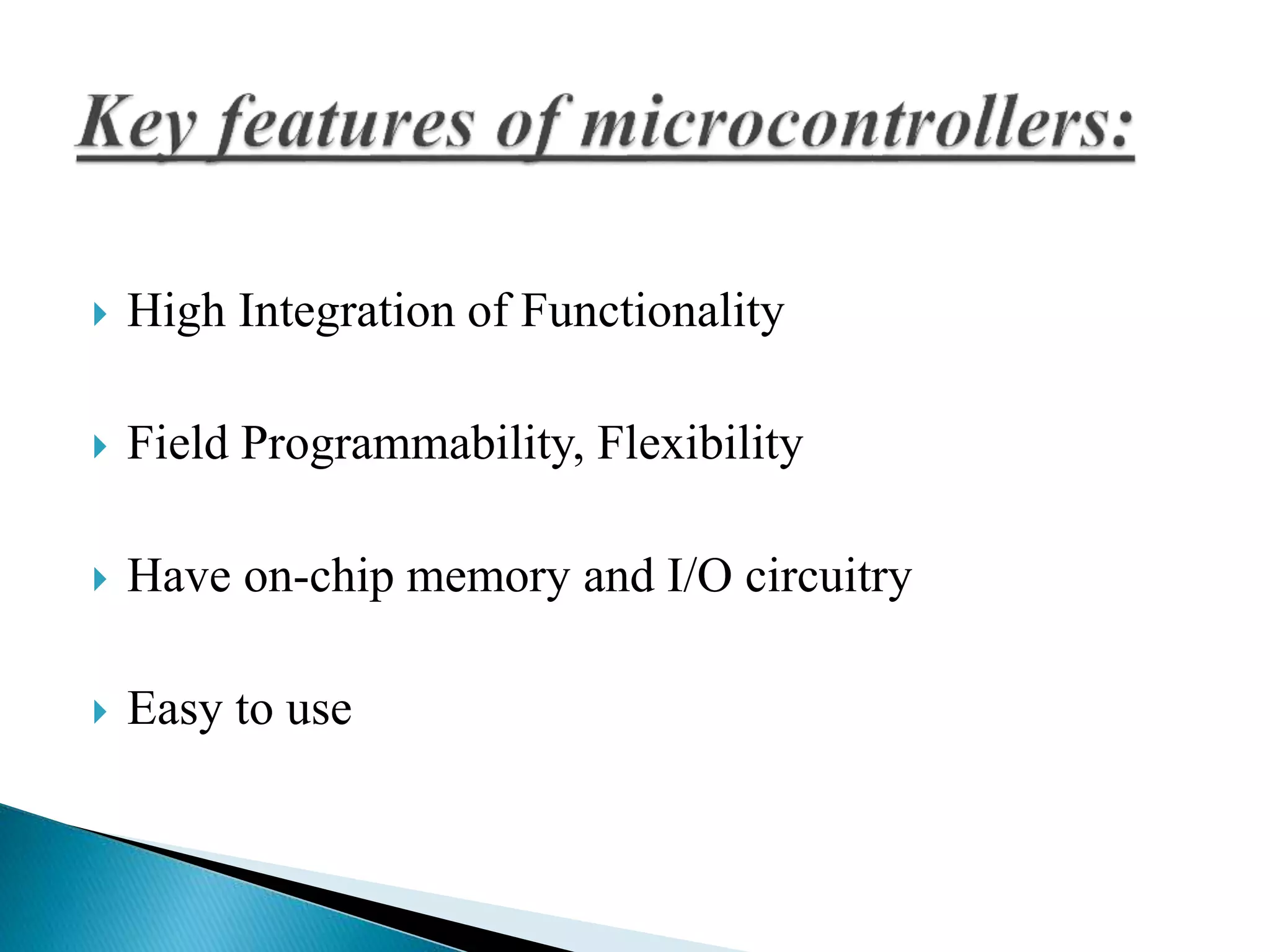  High Integration of Functionality 
 Field Programmability, Flexibility 
 Have on-chip memory and I/O circuitry 
 Easy to use 
 