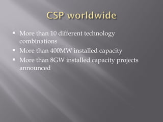  More than 10 different technology 
combinations 
 More than 400MW installed capacity 
 More than 8GW installed capacity projects 
announced 
 
