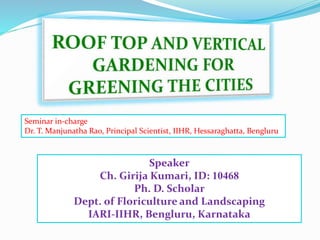 Seminar in-charge 
Dr. T. Manjunatha Rao, Principal Scientist, IIHR, Hessaraghatta, Bengluru 
Speaker 
Ch. Girija Kumari, ID: 10468 
Ph. D. Scholar 
Dept. of Floriculture and Landscaping 
IARI-IIHR, Bengluru, Karnataka 
 