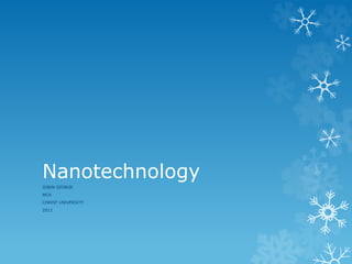 Nanotechnology
JOBIN GEORGE
MCA
CHRIST UNIVERSITY
2012
 