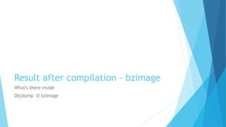 Result after compilation - bzimage
What's there inside
Objdump –D bzImage
 