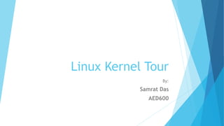 Linux Kernel Tour
By:
Samrat Das
AED600
 