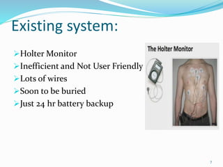 Existing system:
7
Holter Monitor
Inefficient and Not User Friendly
Lots of wires
Soon to be buried
Just 24 hr battery backup
 