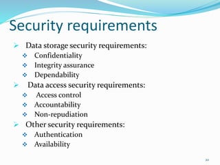 Security requirements
 Data storage security requirements:
 Confidentiality
 Integrity assurance
 Dependability
 Data...