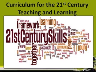 Curriculum for the 21st Century
Teaching and Learning
 