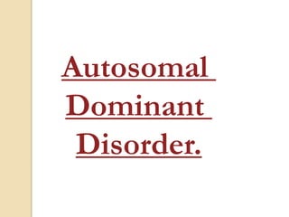 Autosomal
Dominant
Disorder.
 