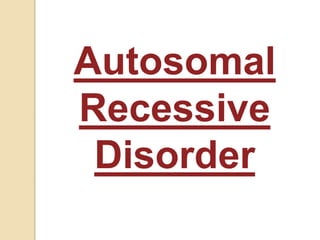 Autosomal
Recessive
Disorder
 