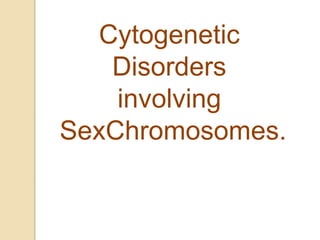 Cytogenetic
Disorders
involving
SexChromosomes.
 