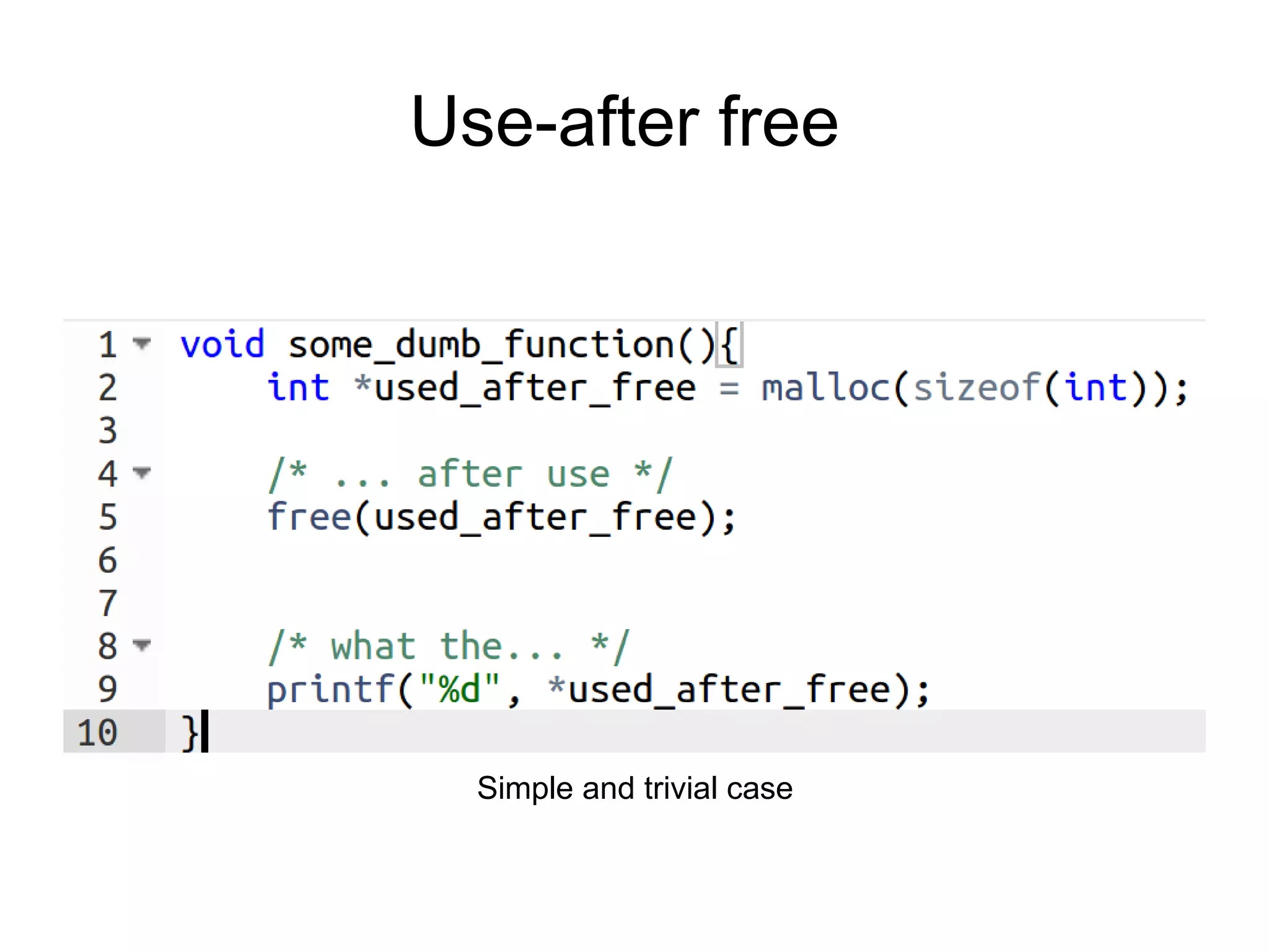 Use-after free
Simple and trivial case
 