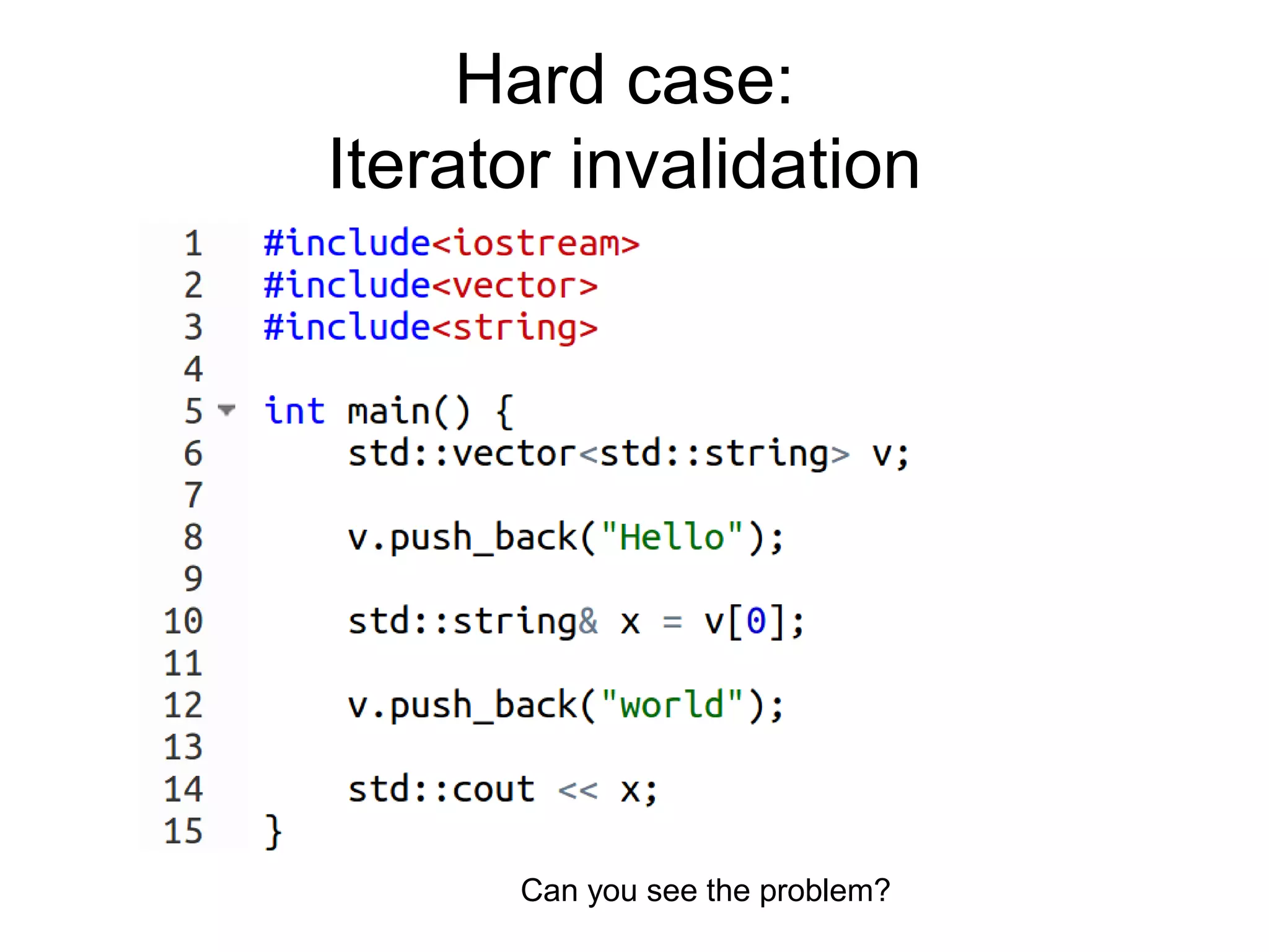 Hard case:
Iterator invalidation
Can you see the problem?
 