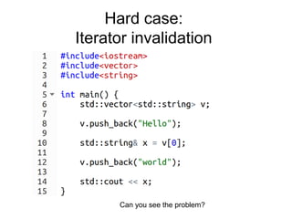 Hard case:
Iterator invalidation
Can you see the problem?
 