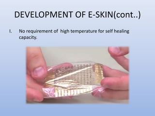 DEVELOPMENT OF E-SKIN(cont..)
I. No requirement of high temperature for self healing
capacity.
 